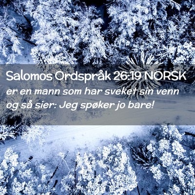 Picture 02 - Salomos Ordspråk 26:19 NORSK - er en mann som har sveket sin venn og så sier: - Bible Verse Picture