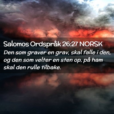 Picture 02 - Salomos Ordspråk 26:27 NORSK - Den som graver en grav, skal falle i den, og den - Bible Verse Picture