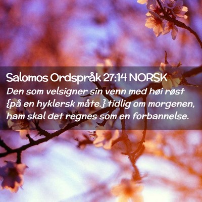 Picture 02 - Salomos Ordspråk 27:14 NORSK - Den som velsigner sin venn med høi røst {på en - Bible Verse Picture
