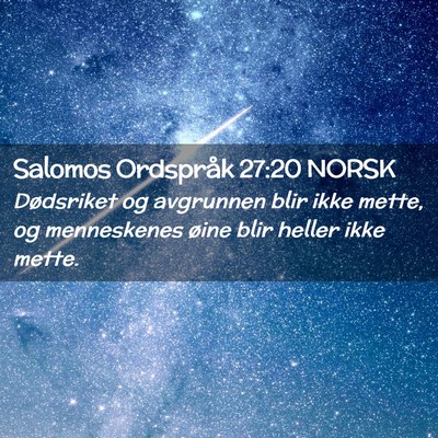 Picture 02 - Salomos Ordspråk 27:20 NORSK - Dødsriket og avgrunnen blir ikke mette, og - Bible Verse Picture