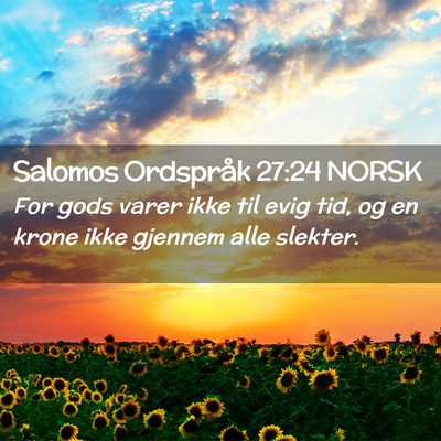 Picture 02 - Salomos Ordspråk 27:24 NORSK - For gods varer ikke til evig tid, og en krone - Bible Verse Picture