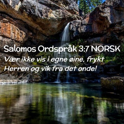 Picture 02 - Salomos Ordspråk 3:7 NORSK - Vær ikke vis i egne øine, frykt Herren og vik - Bible Verse Picture