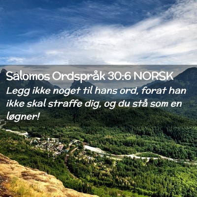 Picture 02 - Salomos Ordspråk 30:6 NORSK - Legg ikke noget til hans ord, forat han ikke skal - Bible Verse Picture