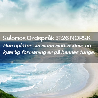 Picture 02 - Salomos Ordspråk 31:26 NORSK - Hun oplater sin munn med visdom, og kjærlig - Bible Verse Picture