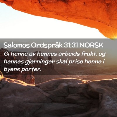 Picture 02 - Salomos Ordspråk 31:31 NORSK - Gi henne av hennes arbeids frukt, og hennes - Bible Verse Picture