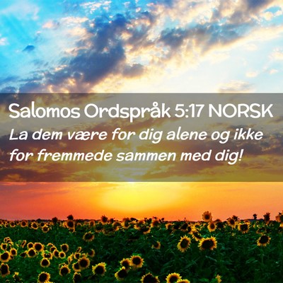 Picture 02 - Salomos Ordspråk 5:17 NORSK - La dem være for dig alene og ikke for fremmede - Bible Verse Picture