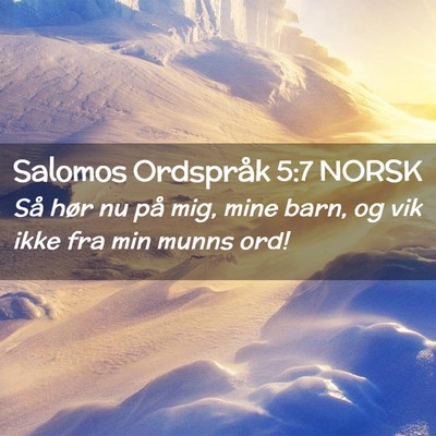 Picture 02 - Salomos Ordspråk 5:7 NORSK - Så hør nu på mig, mine barn, og vik ikke fra - Bible Verse Picture