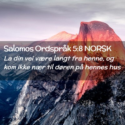Picture 02 - Salomos Ordspråk 5:8 NORSK - La din vei være langt fra henne, og kom ikke - Bible Verse Picture