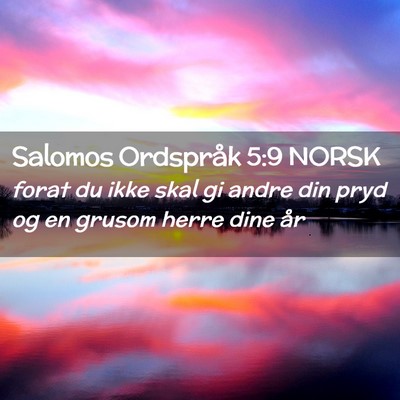 Picture 02 - Salomos Ordspråk 5:9 NORSK - forat du ikke skal gi andre din pryd og en grusom - Bible Verse Picture