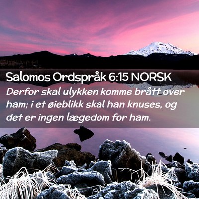 Picture 02 - Salomos Ordspråk 6:15 NORSK - Derfor skal ulykken komme brått over ham; i et - Bible Verse Picture