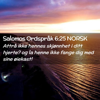 Picture 02 - Salomos Ordspråk 6:25 NORSK - Attrå ikke hennes skjønnhet i ditt hjerte? og - Bible Verse Picture