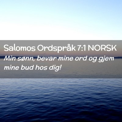 Picture 02 - Salomos Ordspråk 7:1 NORSK - Min sønn, bevar mine ord og gjem mine bud hos - Bible Verse Picture