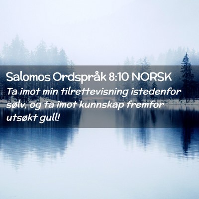 Picture 02 - Salomos Ordspråk 8:10 NORSK - Ta imot min tilrettevisning istedenfor sølv, og - Bible Verse Picture