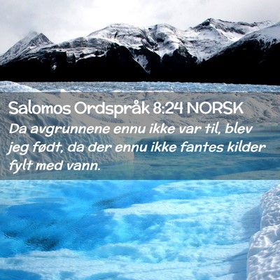 Picture 02 - Salomos Ordspråk 8:24 NORSK - Da avgrunnene ennu ikke var til, blev jeg født, - Bible Verse Picture