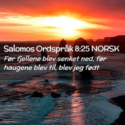 Picture 02 - Salomos Ordspråk 8:25 NORSK - Før fjellene blev senket ned, før haugene blev - Bible Verse Picture
