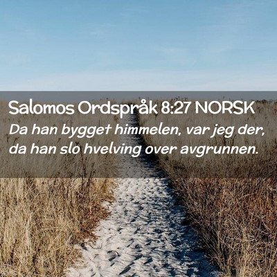 Picture 02 - Salomos Ordspråk 8:27 NORSK - Da han bygget himmelen, var jeg der, da han slo - Bible Verse Picture