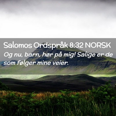 Picture 02 - Salomos Ordspråk 8:32 NORSK - Og nu, barn, hør på mig! Salige er de som - Bible Verse Picture