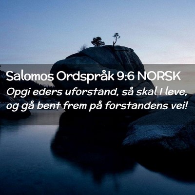 Picture 02 - Salomos Ordspråk 9:6 NORSK - Opgi eders uforstand, så skal I leve, og gå - Bible Verse Picture