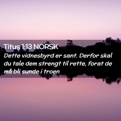 Picture 02 - Titus 1:13 NORSK - Dette vidnesbyrd er sant. Derfor skal du tale dem - Bible Verse Picture