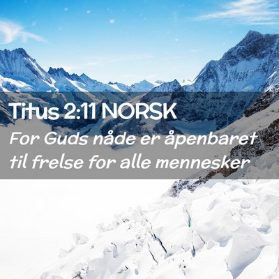 Picture 02 - Titus 2:11 NORSK - For Guds nåde er åpenbaret til frelse for alle - Bible Verse Picture