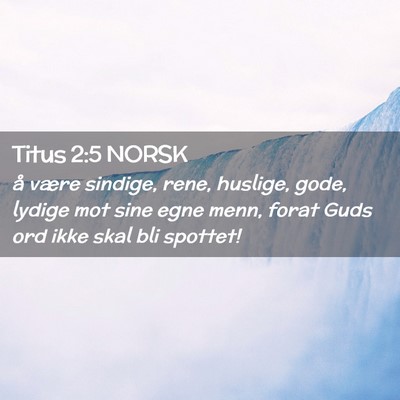 Picture 02 - Titus 2:5 NORSK - å være sindige, rene, huslige, gode, lydige mot - Bible Verse Picture