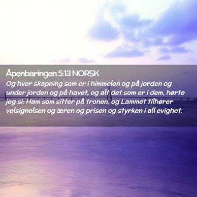 Picture 02 - Åpenbaringen 5:13 NORSK - Og hver skapning som er i himmelen og på jorden - Bible Verse Picture
