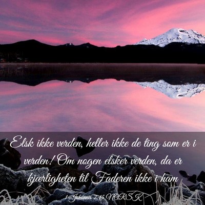 Picture 03 - 1 Johannes 2:15 NORSK - Elsk ikke verden, heller ikke de ting som er i - Bible Verse Picture
