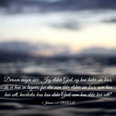 Picture 03 - 1 Johannes 4:20 NORSK - Dersom nogen sier: Jeg elsker Gud, og han hater - Bible Verse Picture