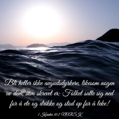 Picture 03 - 1 Korinter 10:7 NORSK - Bli heller ikke avgudsdyrkere, likesom nogen av - Bible Verse Picture