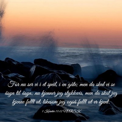 Picture 03 - 1 Korinter 13:12 NORSK - For nu ser vi i et speil, i en gåte; men da skal - Bible Verse Picture