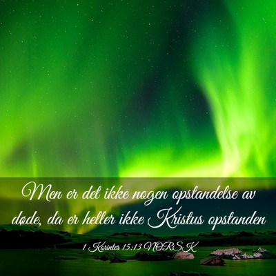 Picture 03 - 1 Korinter 15:13 NORSK - Men er det ikke nogen opstandelse av døde, da er - Bible Verse Picture