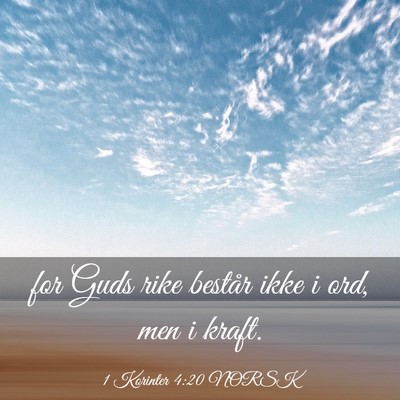 Picture 03 - 1 Korinter 4:20 NORSK - for Guds rike består ikke i ord, men i - Bible Verse Picture