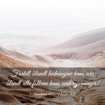 Picture 03 - 1 Krønikebok 16:24 NORSK - Fortell blandt hedningene hans ære, blandt alle - Bible Verse Picture