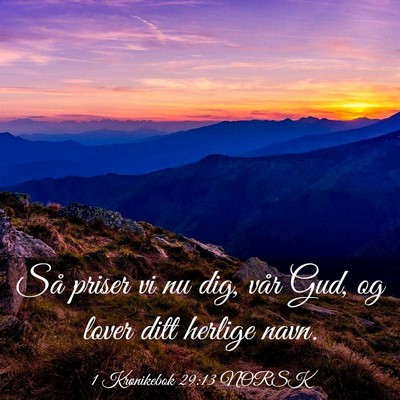 Picture 03 - 1 Krønikebok 29:13 NORSK - Så priser vi nu dig, vår Gud, og lover ditt - Bible Verse Picture
