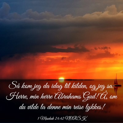 Picture 03 - 1 Mosebok 24:42 NORSK - Så kom jeg da idag til kilden, og jeg sa: Herre, - Bible Verse Picture