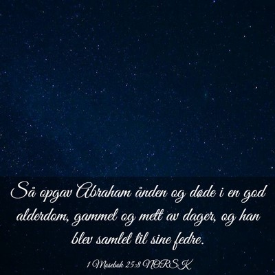 Picture 03 - 1 Mosebok 25:8 NORSK - Så opgav Abraham ånden og døde i en god - Bible Verse Picture