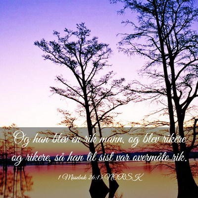 Picture 03 - 1 Mosebok 26:13 NORSK - Og han blev en rik mann, og blev rikere og - Bible Verse Picture