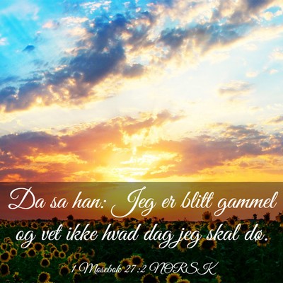 Picture 03 - 1 Mosebok 27:2 NORSK - Da sa han: Jeg er blitt gammel og vet ikke hvad - Bible Verse Picture