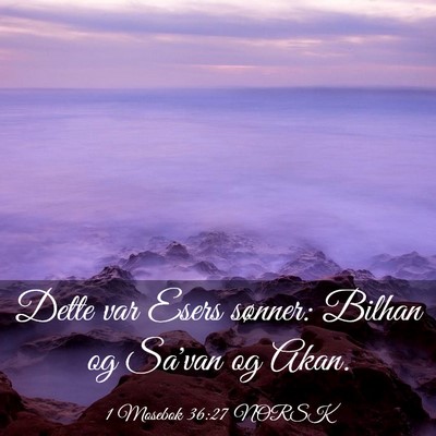 Picture 03 - 1 Mosebok 36:27 NORSK - Dette var Esers sønner: Bilhan og Sa'van og - Bible Verse Picture