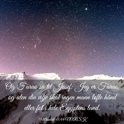 Picture 03 - 1 Mosebok 41:44 NORSK - Og Farao sa til Josef: Jeg er Farao, og uten din - Bible Verse Picture