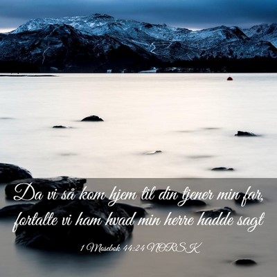 Picture 03 - 1 Mosebok 44:24 NORSK - Da vi så kom hjem til din tjener min far, - Bible Verse Picture
