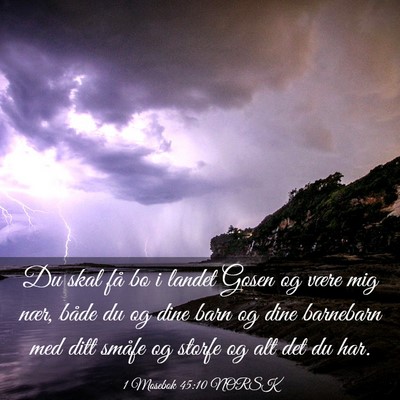 Picture 03 - 1 Mosebok 45:10 NORSK - Du skal få bo i landet Gosen og være mig nær, - Bible Verse Picture