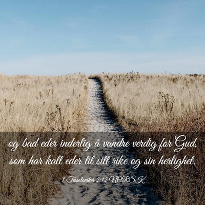 Picture 03 - 1 Tessaloniker 2:12 NORSK - og bad eder inderlig å vandre verdig for Gud, - Bible Verse Picture