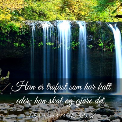 Picture 03 - 1 Tessaloniker 5:24 NORSK - Han er trofast som har kalt eder; han skal og - Bible Verse Picture