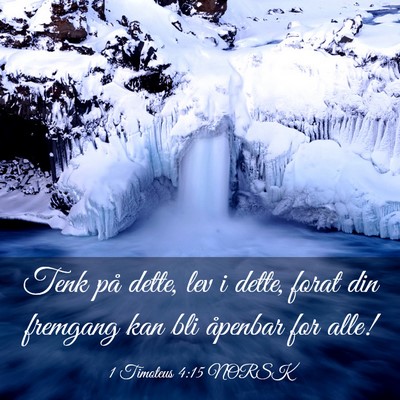 Picture 03 - 1 Timoteus 4:15 NORSK - Tenk på dette, lev i dette, forat din fremgang - Bible Verse Picture