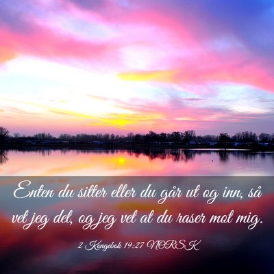 Picture 03 - 2 Kongebok 19:27 NORSK - Enten du sitter eller du går ut og inn, så vet - Bible Verse Picture