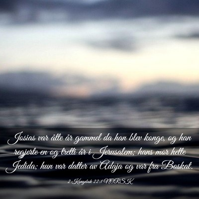 Picture 03 - 2 Kongebok 22:1 NORSK - Josias var åtte år gammel da han blev konge, og - Bible Verse Picture
