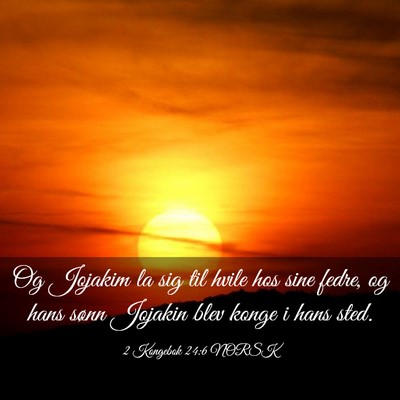 Picture 03 - 2 Kongebok 24:6 NORSK - Og Jojakim la sig til hvile hos sine fedre, og - Bible Verse Picture