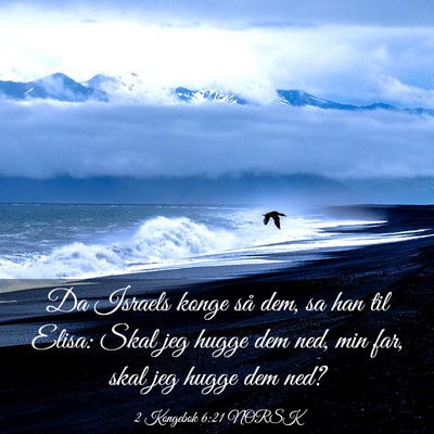 Picture 03 - 2 Kongebok 6:21 NORSK - Da Israels konge så dem, sa han til Elisa: Skal - Bible Verse Picture