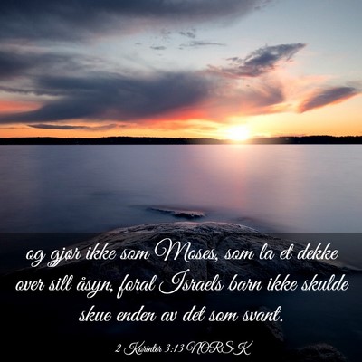 Picture 03 - 2 Korinter 3:13 NORSK - og gjør ikke som Moses, som la et dekke over - Bible Verse Picture